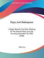 Pepys and Shakespeare: A Paper Read at the Sixth Meeting of the Samuel Pepys Club, on Thursday, November 30, 1905 (1906) di Sidney Lee edito da Kessinger Publishing