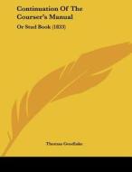 Continuation of the Courser's Manual: Or Stud Book (1833) di Thomas Goodlake edito da Kessinger Publishing