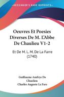 Oeuvres Et Poesies Diverses de M. L'Abbe de Chaulieu V1-2: Et de M. L. M. de La Farre (1740) di Guillaume Amfrye De Chaulieu, Charles Auguste La Fare edito da Kessinger Publishing