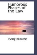 Humorous Phases Of The Law di Irving Browne edito da Bibliolife