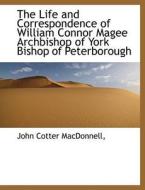 The Life And Correspondence Of William Connor Magee Archbishop Of York Bishop Of Peterborough di John Cotter MacDonnell edito da Bibliolife