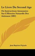 Le Livre Du Second Age: Ou Instructions Amusantes Sur L'Histoire Naturelle Des Animaux (1802) di Jean Baptiste Pujoulx edito da Kessinger Publishing