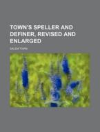 Town's Speller and Definer, Revised and Enlarged di Salem Town edito da Rarebooksclub.com