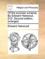 Of The Socinian Scheme. By Edward Harwood, D.d. Second Edition, Enlarged di Edward Harwood edito da Gale Ecco, Print Editions