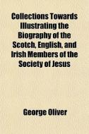 Collections Towards Illustrating The Bio di George Oliver edito da General Books