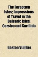 The Forgotten Isles; Impressions Of Trav di Gaston Vuillier edito da General Books