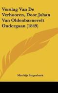 Verslag Van de Verhooren, Door Johan Van Oldenbarnevelt Ondergaan (1849) di Matthias Siegenbeek edito da Kessinger Publishing