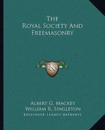 The Royal Society and Freemasonry di Albert Gallatin Mackey, William R. Singleton edito da Kessinger Publishing