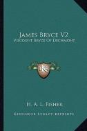 James Bryce V2: Viscount Bryce of Dechmont di H. A. L. Fisher edito da Kessinger Publishing