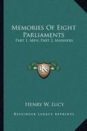 Memories of Eight Parliaments: Part 1, Men; Part 2, Manners di Henry W. Lucy edito da Kessinger Publishing