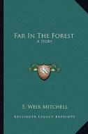 Far in the Forest: A Story di Silas Weir Mitchell edito da Kessinger Publishing