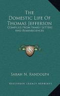 The Domestic Life of Thomas Jefferson: Compiled from Family Letters and Reminiscences di Sarah N. Randolph edito da Kessinger Publishing