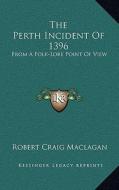 The Perth Incident of 1396: From a Folk-Lore Point of View di Robert Craig Maclagan edito da Kessinger Publishing