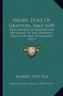Henry, Duke of Grafton, 1663-1690: Vice-Admiral of England and Lieutenant of the Admiralty, Navies and Seas of England (1921) di Almeric Fitz Roy edito da Kessinger Publishing