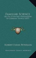 Familiar Science: Or the Scientific Explanation of Common Things (1857) edito da Kessinger Publishing