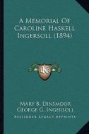 A Memorial of Caroline Haskell Ingersoll (1894) di Mary B. Dinsmoor, George G. Ingersoll, Phoebe Cary edito da Kessinger Publishing