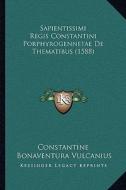Sapientissimi Regis Constantini Porphyrogennetae de Thematibus (1588) di Constantine, Bonaventura Vulcanius edito da Kessinger Publishing