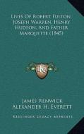 Lives of Robert Fulton, Joseph Warren, Henry Hudson, and Father Marquette (1845) di James Renwick edito da Kessinger Publishing