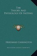 The Theory and Physiology of Fasting di Hereward Carrington edito da Kessinger Publishing