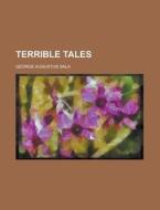 Terrible Tales di George Augustus Sala edito da Rarebooksclub.com