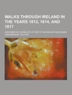 Walks Through Ireland In The Years 1812, 1814, And 1817; Described In A Series Of Letters To An English Gentleman di John Bernard Trotter edito da Theclassics.us