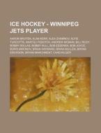 Ice Hockey - Winnipeg Jets Player: Aaron Broten, Alan Kerr, Alex Zhamnov, Alfie Turcotte, Anatoli Fedotov, Andrew Mcbain, Bill Riley, Bobby Dollas, Bo di Source Wikia edito da Books Llc, Wiki Series