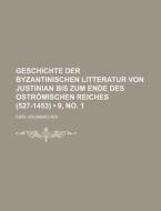 Geschichte Der Byzantinischen Litteratur Von Justinian Bis Zum Ende Des Ostromischen Reiches (527-1453) (9, No. 1) di Karl Krumbacher edito da General Books Llc