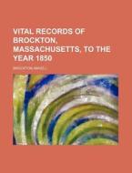 Vital Records of Brockton, Massachusetts, to the Year 1850 di Brockton edito da Rarebooksclub.com
