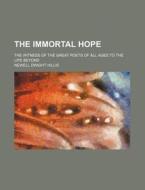 The Immortal Hope; The Witness of the Great Poets of All Ages to the Life Beyond di Newell Dwight Hillis edito da Rarebooksclub.com