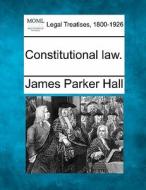 Constitutional Law. di James Parker Hall edito da Gale, Making Of Modern Law