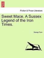 Sweet Mace. A Sussex Legend of the Iron Times. Vol. III. di George Fenn edito da British Library, Historical Print Editions