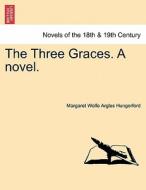 The Three Graces. A novel. Vol. I di Margaret Wolfe Argles Hungerford edito da British Library, Historical Print Editions
