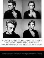 A Guide to Sex Gods and Sex Kittens: Including Madonna, Mae West, Hugh Hefner, Elvis Presley, and More di Annabel Audley edito da WEBSTER S DIGITAL SERV S