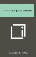 The Life of John Dryden di Charles E. Ward edito da Literary Licensing, LLC