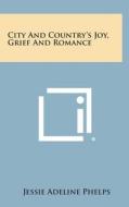 City and Country's Joy, Grief and Romance di Jessie Adeline Phelps edito da Literary Licensing, LLC