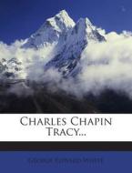 Charles Chapin Tracy... di George Edward White edito da Nabu Press