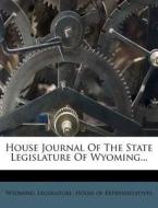 House Journal Of The State Legislature Of Wyoming... edito da Nabu Press