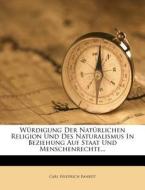 Würdigung der natürlichen Religion und des Naturalismus in Beziehung auf Staat und Menschenrechte. di Carl Friedrich Bahrdt edito da Nabu Press