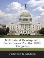 Multilateral Development Banks di Jonathan E Sanford edito da Bibliogov