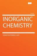 Inorganic Chemistry di Hamilton Perkins Cady edito da HardPress Publishing