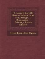T. Lucreti Cari de Rerum Natura Libri Sex, Recogn. I. Bernaysius di Titus Lucretius Carus edito da Nabu Press