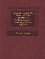 Annual Report on Essential Oils, Synthetic Perfumes, & C di Anonymous edito da Nabu Press