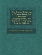 The Gospel Liturgy: A Prayer-Book for Churches, Congregations, and Families edito da Nabu Press