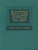 The Law Relating to Sheriffs in Ireland: With an Appendix of Statutes and Forms di George T. Dixon edito da Nabu Press
