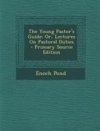 The Young Pastor's Guide: Or, Lectures on Pastoral Duties di Enoch Pond edito da Nabu Press