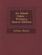 An Island Cabin - Primary Source Edition di Arthur Henry edito da Nabu Press