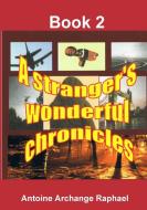 A stranger's wonderful chronicles, Book 2 di Antoine Archange Raphael edito da Lulu.com
