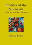 Profiles of the Nutrients-2. Minerals and Trace Elements di Richard Rydon edito da Lulu.com