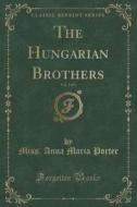 The Hungarian Brothers, Vol. 3 Of 3 (classic Reprint) di Miss Anna Maria Porter edito da Forgotten Books