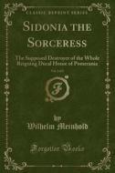 Sidonia The Sorceress, Vol. 2 Of 2 di Wilhelm Meinhold edito da Forgotten Books